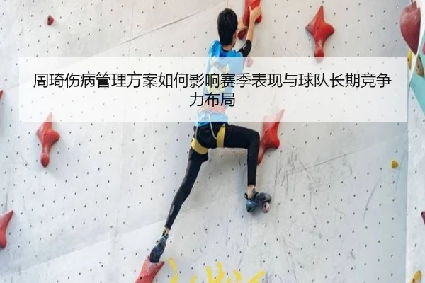 周琦伤病管理方案如何影响赛季表现与球队长期竞争力布局